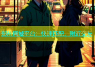郑州同城平台：快速匹配，附近交友