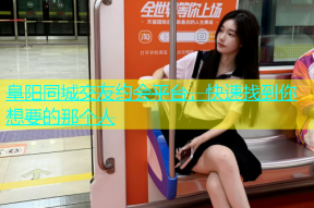 阜阳同城交友约会平台，快速找到你想要的那个人
