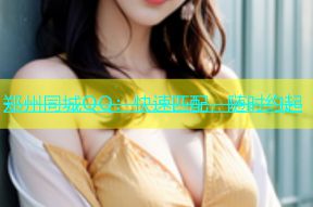 郑州同城QQ：快速匹配，随时约起