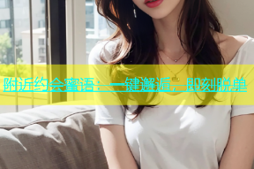 附近约会蜜语：一键邂逅，即刻脱单