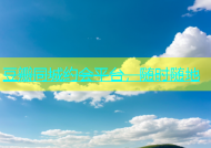 豆瓣同城约会平台，随时随地
