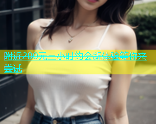 附近200元三小时约会新体验等你来尝试  第1张