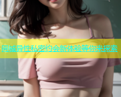 同城异性私密约会新体验等你来探索  第1张