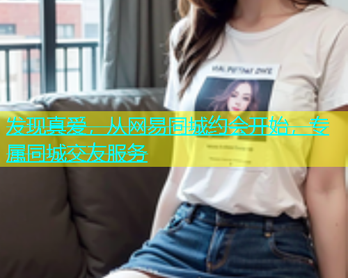 发现真爱，从网易同城约会开始，专属同城交友服务  第1张