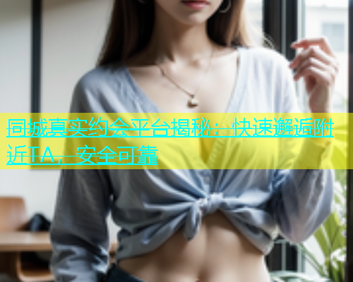 同城真实约会平台揭秘：快速邂逅附近TA，安全可靠  第1张