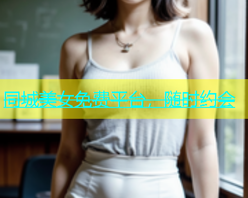 同城美女免费平台，随时约会  第1张