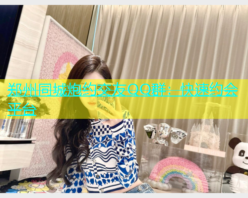 郑州同城炮约交友QQ群：快速约会平台  第1张