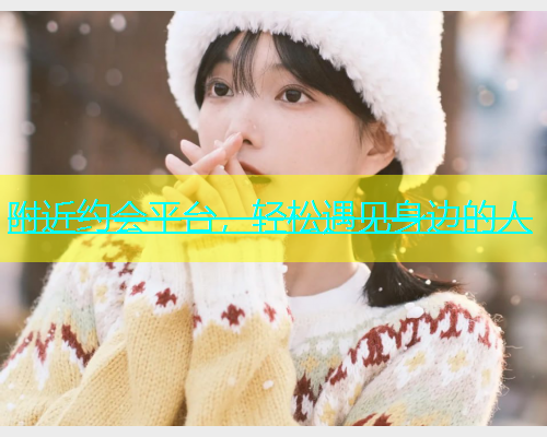 附近约会平台，轻松遇见身边的人  第2张