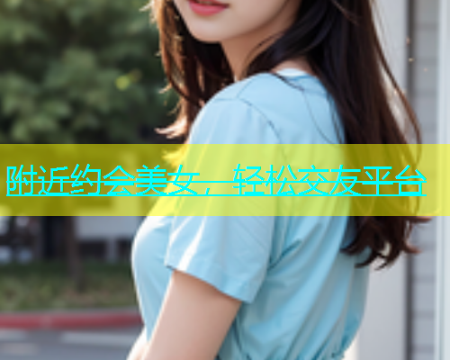 附近约会美女，轻松交友平台  第1张